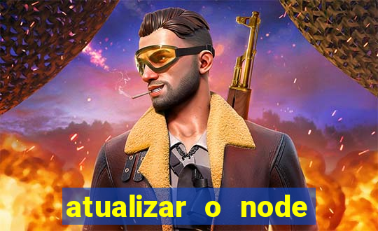 atualizar o node no windows